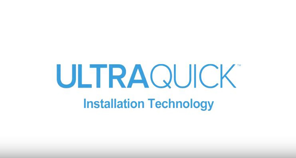 ULTRAQUICK™ Installation Technology
